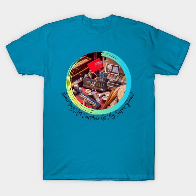 Hoarding Art Supplies Is My Super Power! T-Shirt by Kat Heitzman